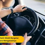 Cara Mengatasi Setir Mobil Yang Terasa Bergetar Panduan Lengkap Untuk Perjalanan Yang Lebih Aman Dan Nyaman